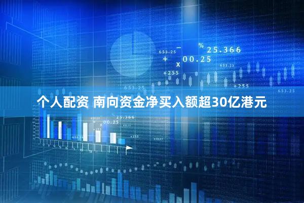 个人配资 南向资金净买入额超30亿港元